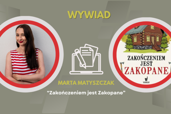 Zakończeniem jest Zakopane: rozmowa z Martą Matyszczak